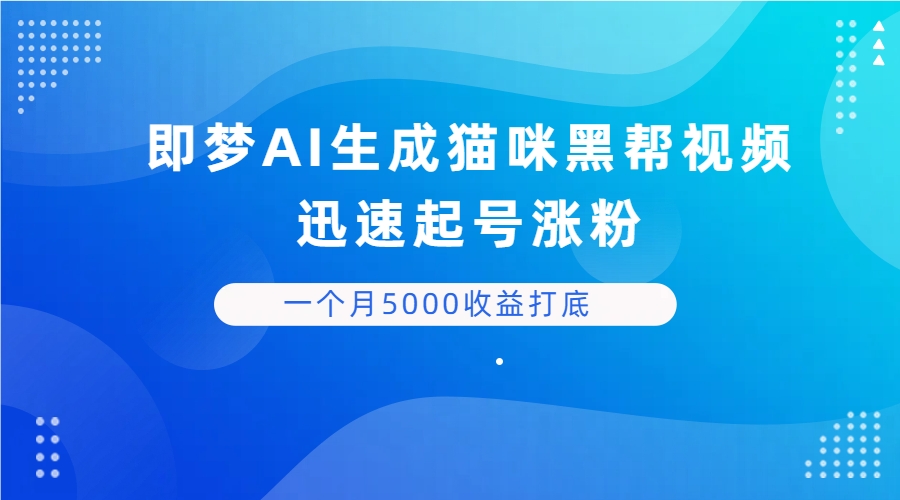 即梦AI生成猫咪黑帮视频,迅速起号涨粉,背靠短视频平台贩卖信息差,一个月5000收益打底-创业猫 即梦AI生成猫咪黑帮视频,迅速起号涨粉,背靠短视频平台贩卖信息差,一个月5000收益打底-创业猫