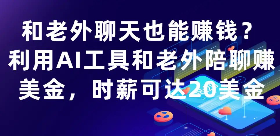 和老外聊天也能赚钱?利用AI工具和老外陪聊赚美金,时薪可达20美金-创业猫 和老外聊天也能赚钱?利用AI工具和老外陪聊赚美金,时薪可达20美金-创业猫