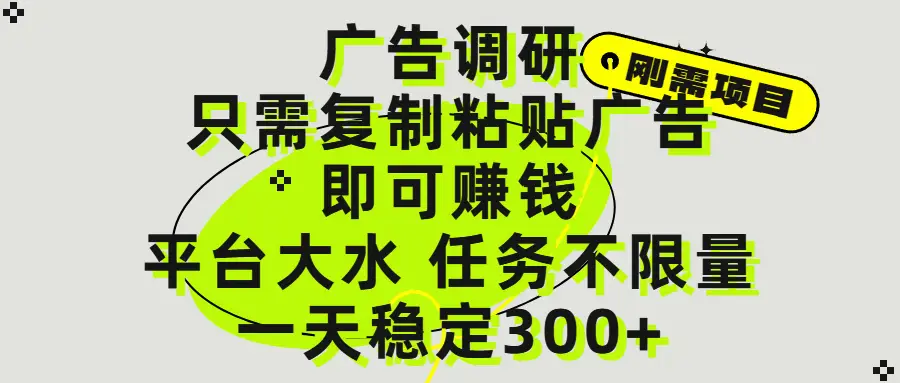 广告调研项目,只需复制粘贴广告即可赚钱,平台大水,任务不限量,一天300+-创业猫 广告调研项目,只需复制粘贴广告即可赚钱,平台大水,任务不限量,一天300+-创业猫