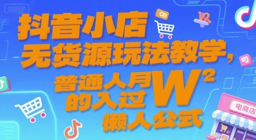【精】抖音小店无货源玩法教学,普通人月入过W的懒人公式-创业猫 【精】抖音小店无货源玩法教学,普通人月入过W的懒人公式-创业猫