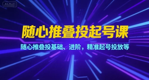 【精】随心推叠投起号课,随心推叠投基础、进阶,精准起号投放等-创业猫 【精】随心推叠投起号课,随心推叠投基础、进阶,精准起号投放等-创业猫
