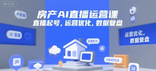 【精】房产AI直播运营课,直播起号,运营优化,数据复盘-创业猫 【精】房产AI直播运营课,直播起号,运营优化,数据复盘-创业猫