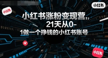 【精】小红书涨粉变现营,21天从0-1做一个挣钱的小红书账号-创业猫 【精】小红书涨粉变现营,21天从0-1做一个挣钱的小红书账号-创业猫