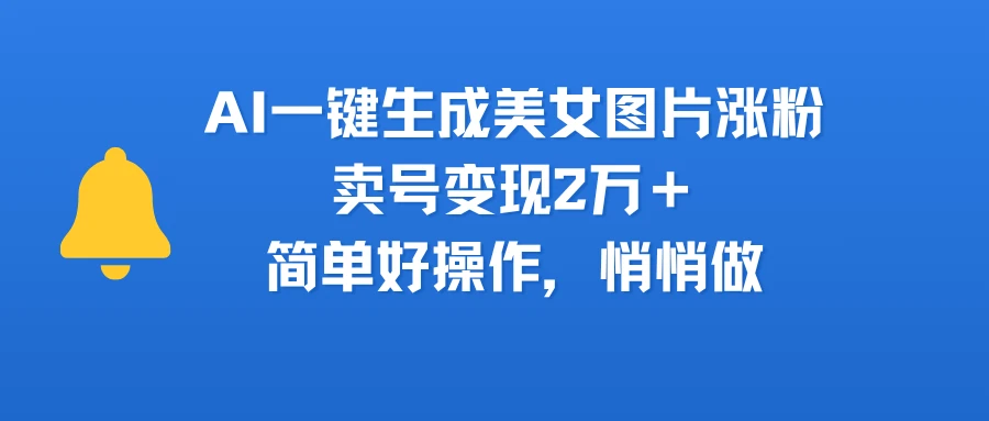 AI一键生成美女图片涨粉,卖号变现2万+,简单好操作,悄悄做-创业猫 AI一键生成美女图片涨粉,卖号变现2万+,简单好操作,悄悄做-创业猫
