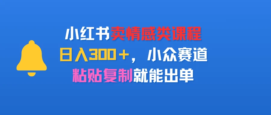 小红书卖情感类课程,日入300+,小众赛道,粘贴复制就能出单-创业猫 小红书卖情感类课程,日入300+,小众赛道,粘贴复制就能出单-创业猫