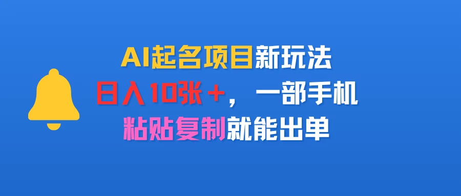 AI起名项目新玩法,日入10张+,一部手机,粘贴复制就能出单-创业猫 AI起名项目新玩法,日入10张+,一部手机,粘贴复制就能出单-创业猫