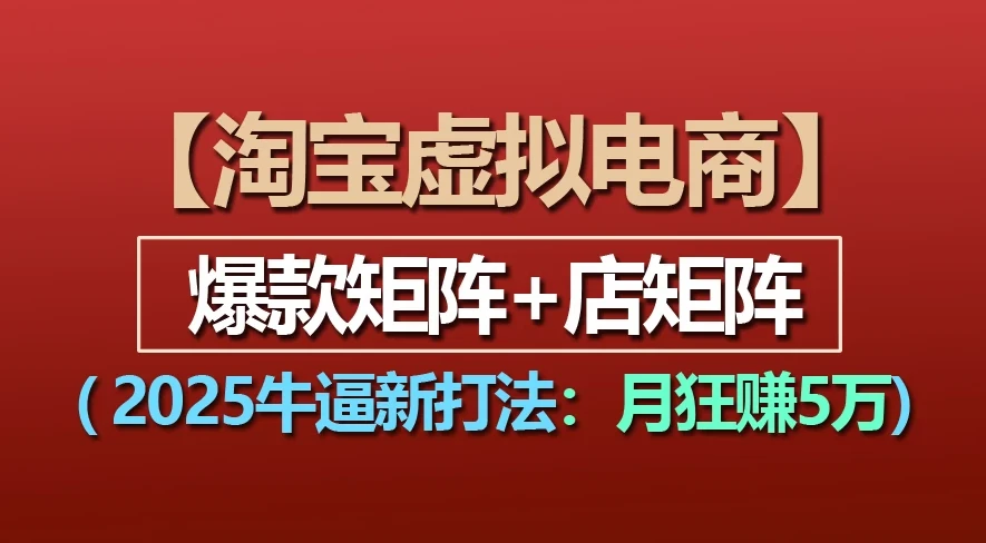 淘宝虚拟项目,2025牛X新打法:爆款矩阵+店矩阵,月狂赚5万-创业猫 淘宝虚拟项目,2025牛X新打法:爆款矩阵+店矩阵,月狂赚5万-创业猫
