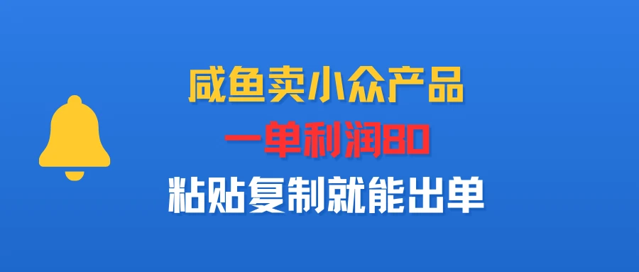 咸鱼卖小众产品,一单利润80,粘贴复制就能出单-创业猫 咸鱼卖小众产品,一单利润80,粘贴复制就能出单-创业猫