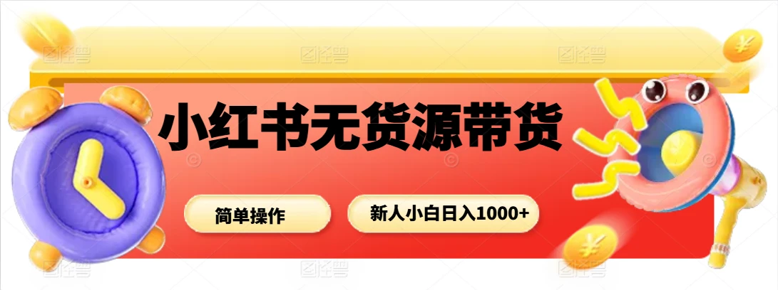 小红书无货源带货项目,新人小白日入1000+-七量思维