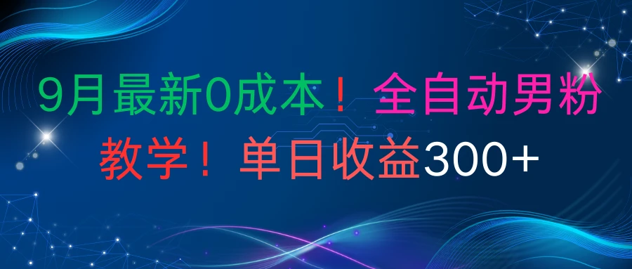 9月最新0成本!全自动男粉教学!单日收益300+-七量思维