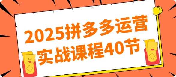 【精】2025拼多多运营实战课程40节-创业猫 【精】2025拼多多运营实战课程40节-创业猫