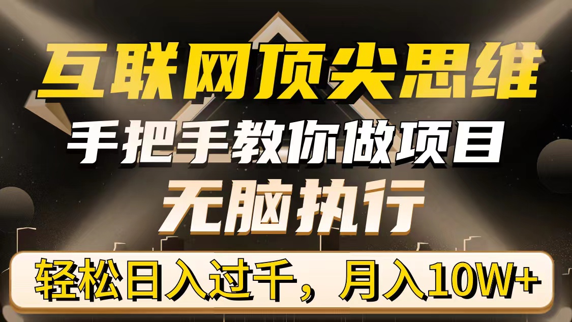 （9311期）互联网顶尖思维，手把手教你做项目，无脑执行，轻松日入过千，月入10W+-七量思维