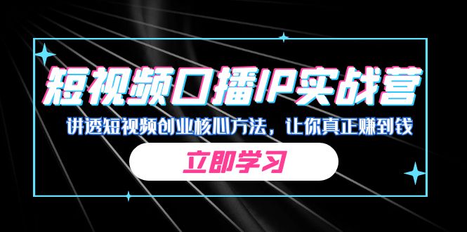 某收费培训：短视频口播IP实战营，讲透短视频创业核心方法，让你真正赚到钱-七量思维