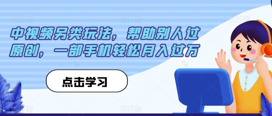 中视频另类玩法，帮助别人过原创，一部手机轻松月入过万【揭秘】-七量思维