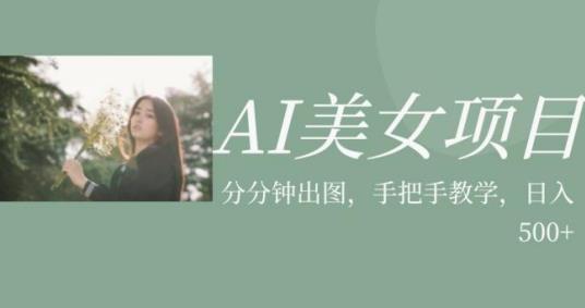 AI美女项目，利用美女号的图片视频获取收益【揭秘】-七量思维