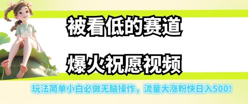 被看低的赛道爆火祝愿视频，玩法简单小白必做无脑操作，流量大涨粉快日入500-七量思维