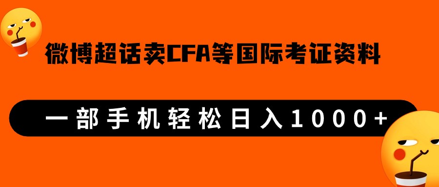 微博超话卖cfa、frm等国际考证虚拟资料，一单300+，一部手机轻松日入1000+-七量思维