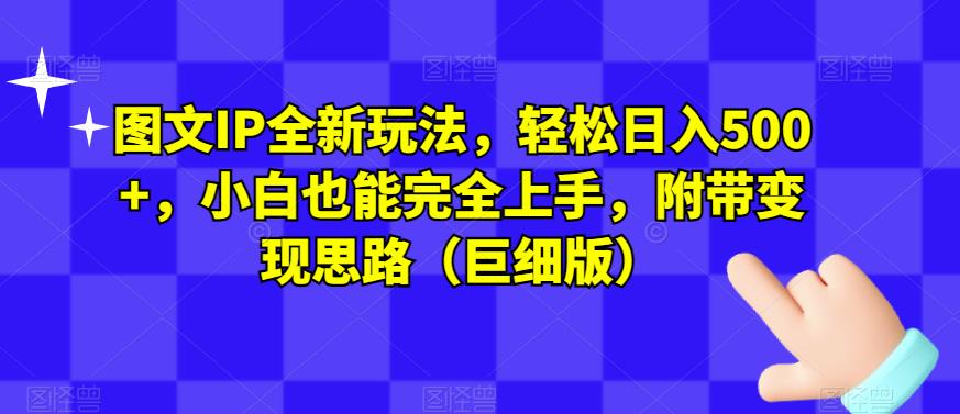 图文IP全新玩法，轻松日入500+，小白也能完全上手，附带变现思路（巨细版）-七量思维