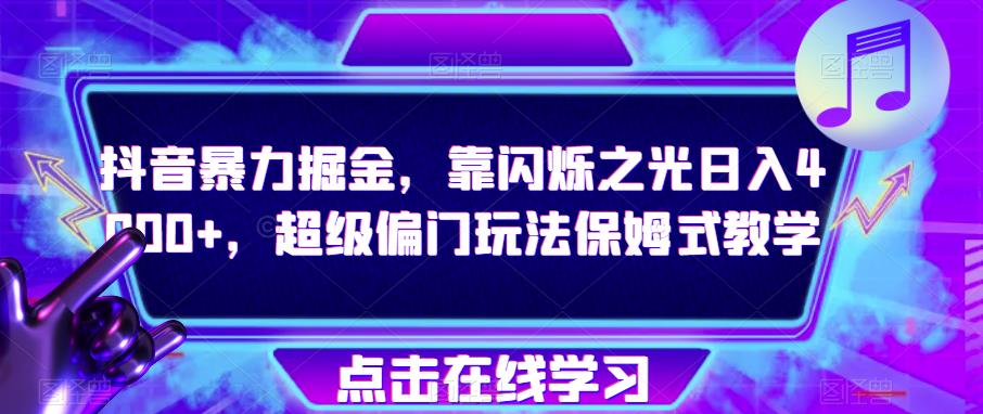 抖音暴力掘金，靠闪烁之光日入4000+，超级偏门玩法保姆式教学-七量思维