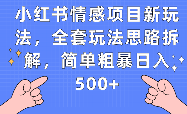 小红书情感项目新玩法，全套玩法思路拆解，简单粗暴日入500+-七量思维