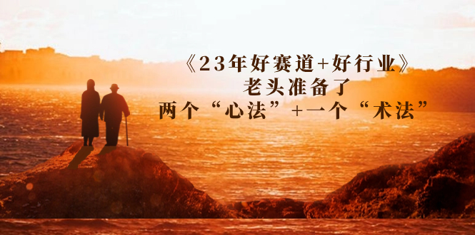 （7177期）某收费文章《23年好赛道+好行业》老头准备了两个“心法”+一个“术法”-七量思维