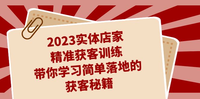 （7186期）2023实体店家精准获客训练，带你学习简单落地的获客秘籍（27节课）-七量思维