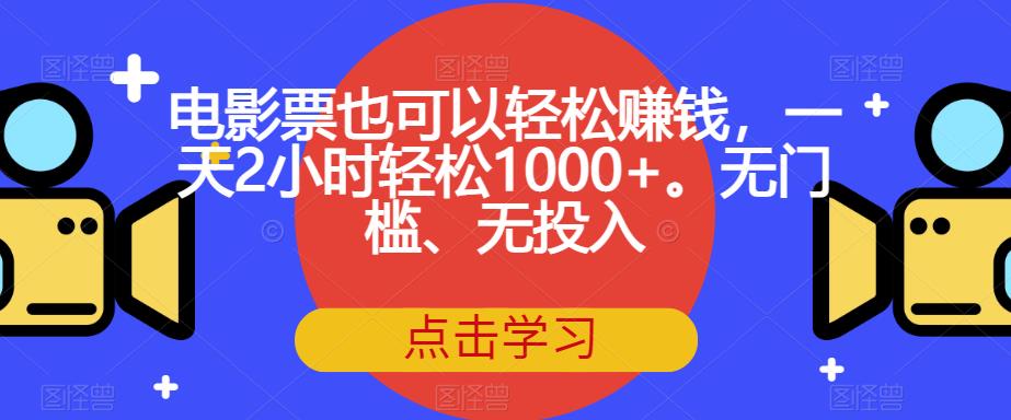 电影票也可以轻松赚钱，一天2小时轻松1000+。无门槛、无投入【揭秘】-七量思维