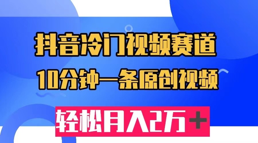 抖音冷门视频赛道，10分钟一条视频，轻松月入2W＋-七量思维