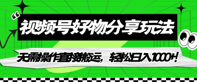 视频号好物分享玩法，无需操作直接搬运，轻松日入1000+！【揭秘】-七量思维