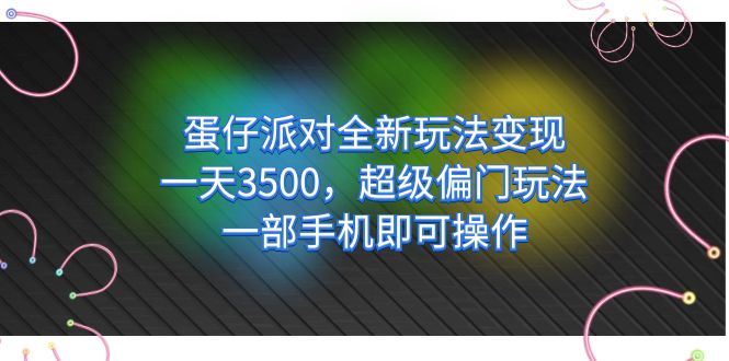 （7224期）蛋仔派对全新玩法变现，一天3500，超级偏门玩法，一部手机即可操作-七量思维