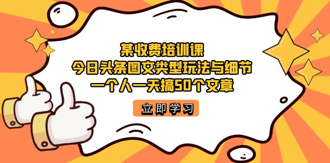 （7221期）某收费培训课：今日头条账号图文玩法与细节，一个人一天搞50个文章-七量思维