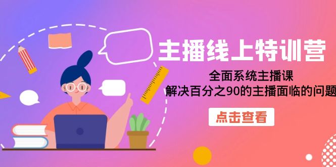 （7227期）主播线上特训营：全面系统主播课，解决百分之90的主播面临的问题（22节课）-七量思维