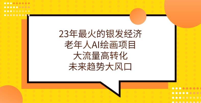 23年最火的银发经济，老年人AI绘画项目，大流量高转化，未来趋势大风口【揭秘】-七量思维