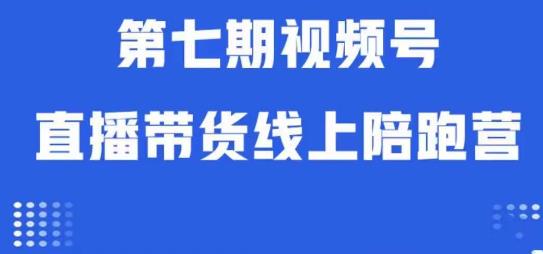 视频号直播带货线上陪跑营第七期：算法解析+起号逻辑+实操运营-七量思维