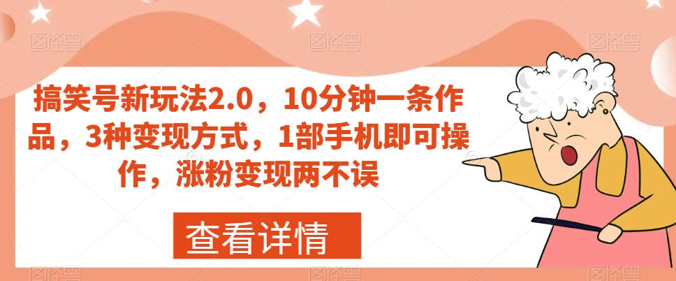 搞笑号新玩法2.0，10分钟一条作品，3种变现方式，1部手机即可操作，涨粉变现两不误-七量思维