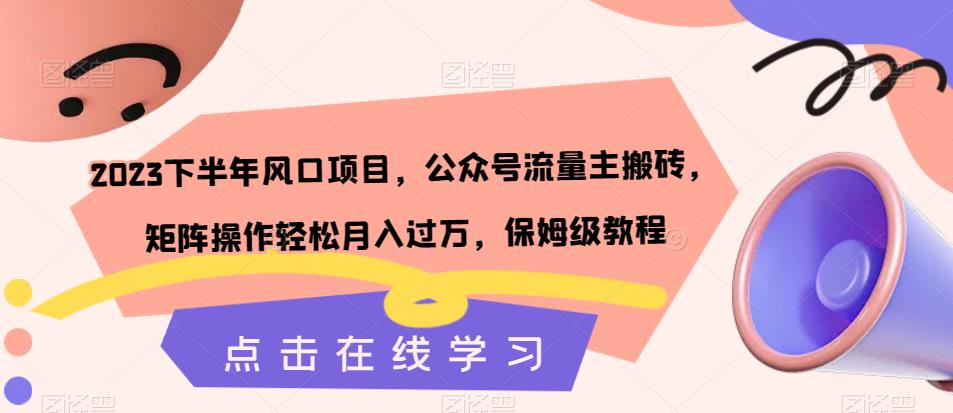 2023下半年风口项目，公众号流量主搬砖，矩阵操作轻松月入过万，保姆级教程-七量思维