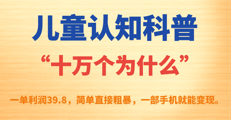 （7261期）儿童认知科普“十万个为什么”一单利润39.8，简单粗暴，一部手机就能变现-七量思维