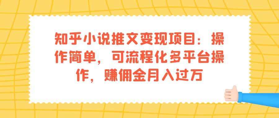 （7260期）知乎小说推文变现项目：操作简单，可流程化多平台操作，赚佣金月入过万-七量思维