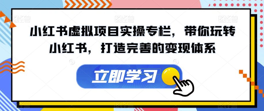 小红书虚拟项目实操专栏，带你玩转小红书，打造完善的变现体系-七量思维