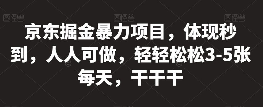 京东掘金暴力项目，体现秒到，人人可做，轻轻松松3-5张每天，干干干【揭秘】-七量思维