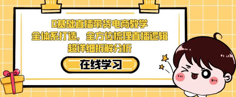 零基础直播带货电商教学，全方位梳理直播逻辑，超详细拆解分析-七量思维