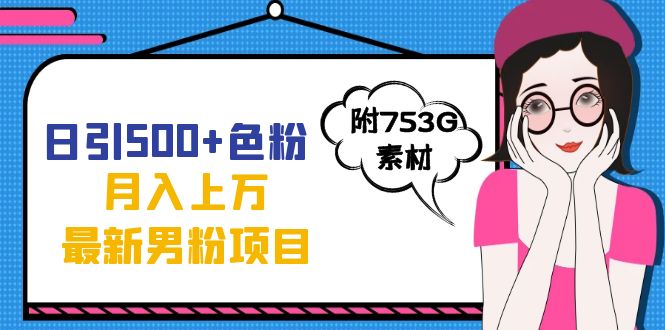 （7292期）日引500+色粉轻松月入上万九月份最新男粉项目（附753G素材）-七量思维