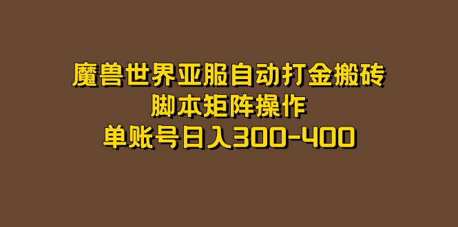 （7289期）魔兽世界亚服自动打金搬砖，脚本矩阵操作，单账号日入300-400-七量思维