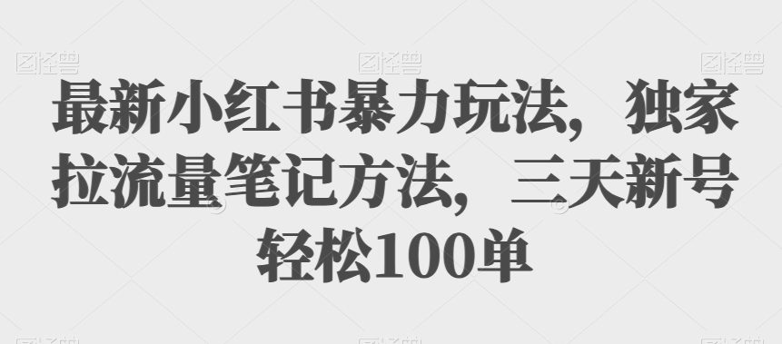 最新小红书暴力玩法，独家拉流量笔记方法，三天新号轻松100单【揭秘】-七量思维