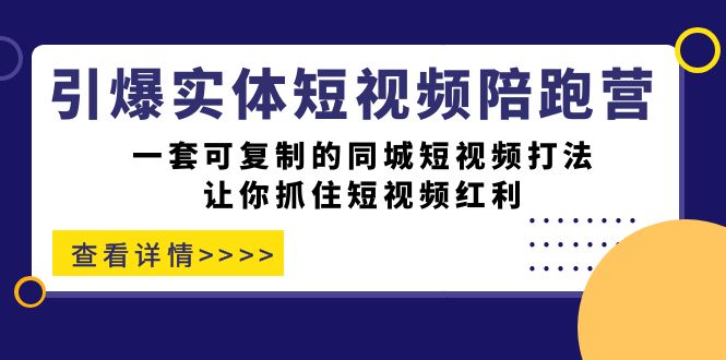 （7294期）引爆实体-短视频陪跑营，一套可复制的同城短视频打法，让你抓住短视频红利-七量思维