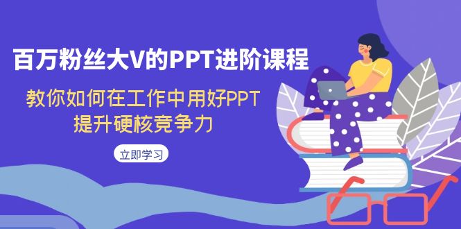 （7296期）百万粉丝大V的PPT进阶课程，教你如何在工作中用好PPT，提升硬核竞争力-七量思维