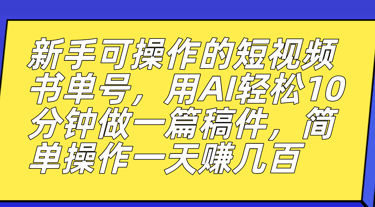 （7304期）新手可操作的短视频书单号，用AI轻松10分钟做一篇稿件，一天轻松赚几百-七量思维