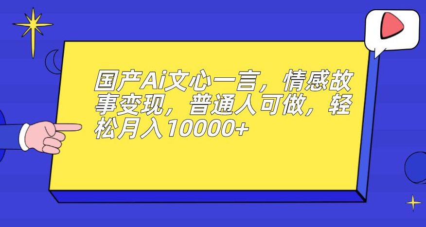 国产Ai文心一言，情感故事变现，普通人可做，轻松月入10000+【揭秘】-七量思维