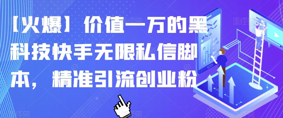 【火爆】价值一万的黑科技快手无限私信脚本，精准引流创业粉-七量思维