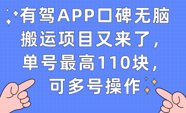 （7314期）有驾APP口碑无脑搬运项目又来了，单号最高110块，可多号操作-七量思维